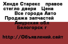 Хенде Старекс 1 правое стегло двери › Цена ­ 3 500 - Все города Авто » Продажа запчастей   . Амурская обл.,Белогорск г.